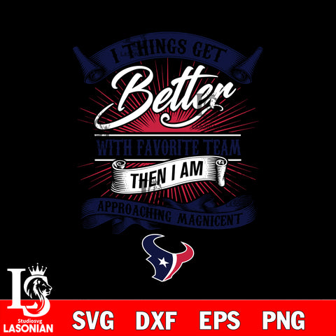 i things get better with favorite team then i am approaching magicent Houston Texans svg,eps,dxf,png file , digital download