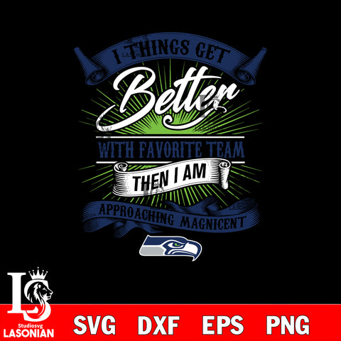 i things get better with favorite team then i am approaching magicent Seattle Seahawks svg,eps,dxf,png file , digital download