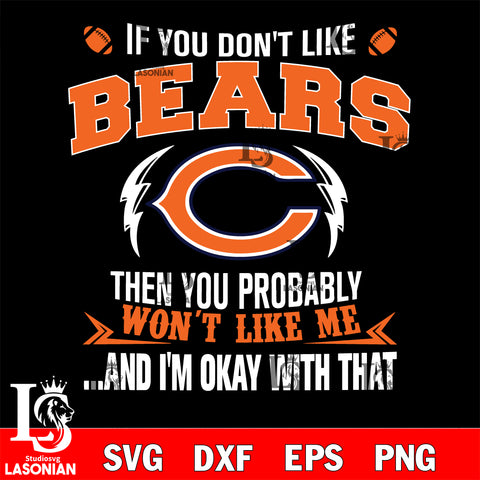 If you don't like Chicago Bears then you probably won't like me...and am okay with that svg,eps,dxf,png file , digital download