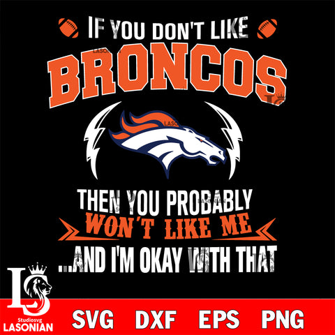 If you don't like Denver Broncos then you probably won't like me...and am okay with that svg,eps,dxf,png file , digital download