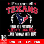 If you don't like Houston Texans then you probably won't like me...and am okay with that svg,eps,dxf,png file , digital download