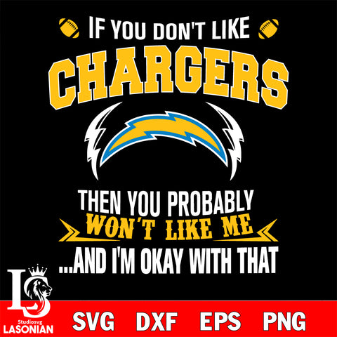 If you don't like Los Angeles Chargers then you probably won't like me...and am okay with that svg,eps,dxf,png file , digital download