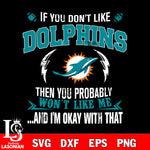 If you don't like Miami Dolphins then you probably won't like me...and am okay with that svg,eps,dxf,png file , digital download