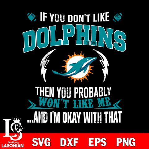 If you don't like Miami Dolphins then you probably won't like me...and am okay with that svg,eps,dxf,png file , digital download