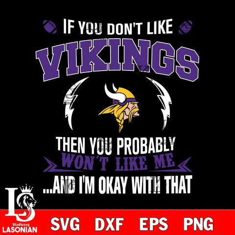 If you don't like Minnesota Vikings then you probably won't like me...and am okay with that svg,eps,dxf,png file , digital download