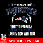 If you don't like New England Patriots then you probably won't like me...and am okay with that svg,eps,dxf,png file , digital download