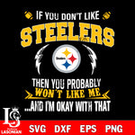 If you don't like Pittsburgh Steelers then you probably won't like me...and am okay with that svg,eps,dxf,png file , digital download