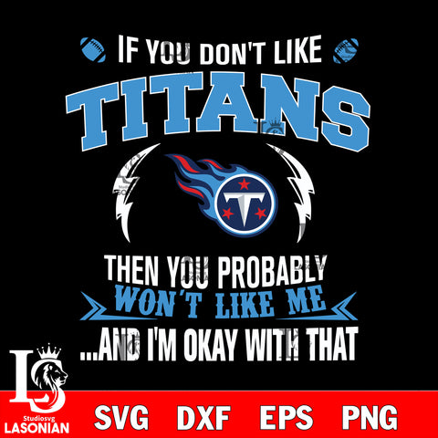 If you don't like Tennessee Titans then you probably won't like me...and am okay with that svg,eps,dxf,png file , digital download