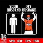 Your My Husband Denver Broncos svg,eps,dxf,png file , digital download