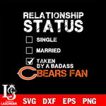 Relationship Status Taken by A Badass Chicago Bears svg,eps,dxf,png file , digital download