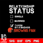 Relationship Status Taken by A Badass Cleveland Browns svg,eps,dxf,png file , digital download