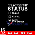 Relationship Status Taken by A Badass Houston Texans svg,eps,dxf,png file , digital download