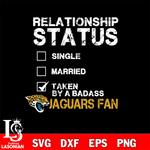 Relationship Status Taken by A Badass Jacksonville Jaguars svg,eps,dxf,png file , digital download