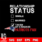 Relationship Status Taken by A Badass New England Patriots svg,eps,dxf,png file , digital download