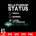 Relationship Status Taken by A Badass New York Jets svg,eps,dxf,png file , digital download