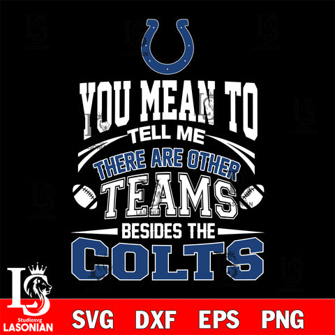 You mean to tell me there are other teams besides the Indianapolis Colts svg,eps,dxf,png file , digital download