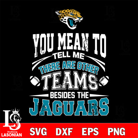 You mean to tell me there are other teams besides the Jacksonville Jaguars' svg,eps,dxf,png file , digital download