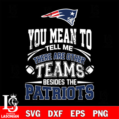 You mean to tell me there are other teams besides the New England Patriots svg,eps,dxf,png file , digital download