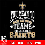 You mean to tell me there are other teams besides the New Orleans Saints svg,eps,dxf,png file , digital download