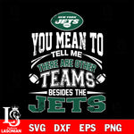 You mean to tell me there are other teams besides the New York Jets svg,eps,dxf,png file , digital download