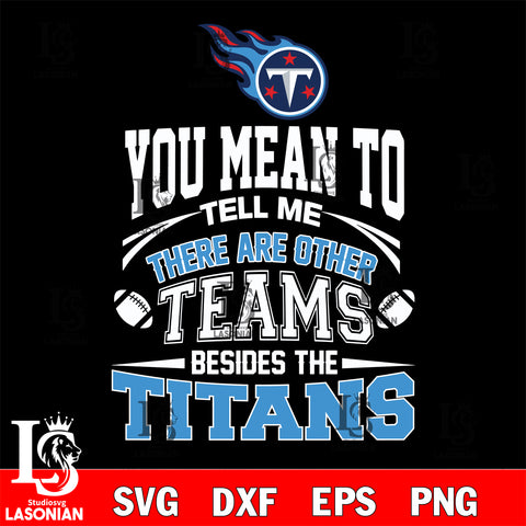 You mean to tell me there are other teams besides the Tennessee Titans svg,eps,dxf,png file , digital download