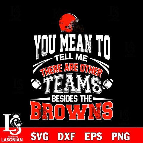 You mean to tell me there are other teams besides the Cleveland Browns svg,eps,dxf,png file , digital download