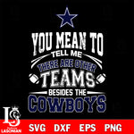 You mean to tell me there are other teams besides the Dallas Cowboys svg,eps,dxf,png file , digital download