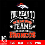 You mean to tell me there are other teams besides the Denver Broncos svg,eps,dxf,png file , digital download