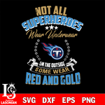 Not all superheroes wear underwear Tennessee Titans  on the outside svg,eps,dxf,png file , digital download