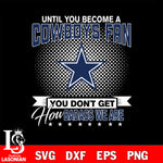 Until you become a NFL fan you don't get how dabass we are Dallas Cowboys svg ,eps,dxf,png file , digital download