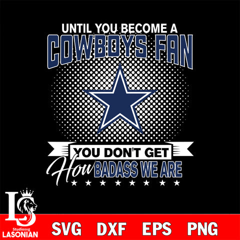 Until you become a NFL fan you don't get how dabass we are Dallas Cowboys svg ,eps,dxf,png file , digital download