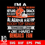 I'm a orange & white wearing neyland smack rockin' takin'...Cincinnati Bengals svg ,eps,dxf,png file , digital download