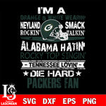 I'm a orange & white wearing neyland smack rockin' takin'...Green Bay Packers svg ,eps,dxf,png file , digital download