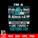 I'm a orange & white wearing neyland smack rockin' takin'...Miami Dolphins svg ,eps,dxf,png file , digital download