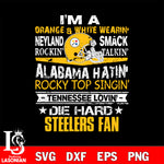 I'm a orange & white wearing neyland smack rockin' takin'...Pittsburgh Steelers svg ,eps,dxf,png file , digital download