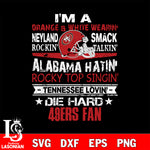 I'm a orange & white wearing neyland smack rockin' takin'...San Francisco 49ers svg ,eps,dxf,png file , digital download