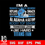 I'm a orange & white wearing neyland smack rockin' takin'...Tennessee Titans svg ,eps,dxf,png file , digital download