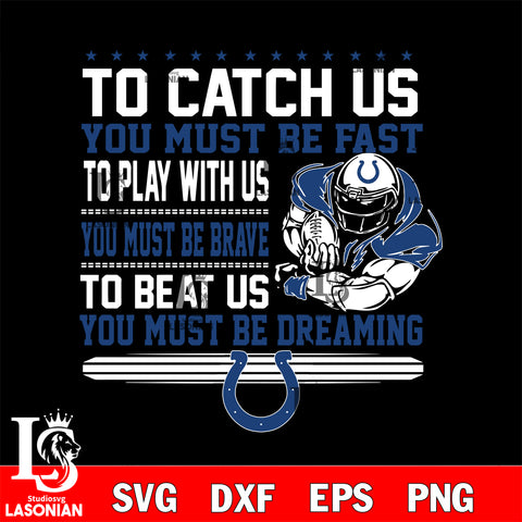 To catch us you must be fast....you must be dreaming Indianapolis Colts svg,eps,dxf,png file , digital download