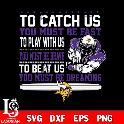 To catch us you must be fast....you must be dreaming Minnesota Vikings svg,eps,dxf,png file , digital download