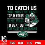 To catch us you must be fast....you must be dreaming New York Jets svg,eps,dxf,png file , digital download