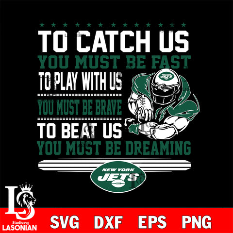 To catch us you must be fast....you must be dreaming New York Jets svg,eps,dxf,png file , digital download