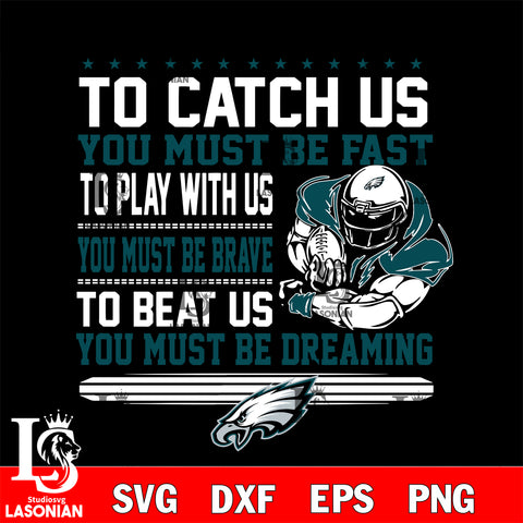 To catch us you must be fast....you must be dreaming Philadelphia Eagles svg,eps,dxf,png file , digital download