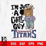 Tennessee Titans I'm Just A Chill Guy Svg Eps Dxf Png File,NFL Svg Files,Christmas svg ,Digital Download ,Instant Download