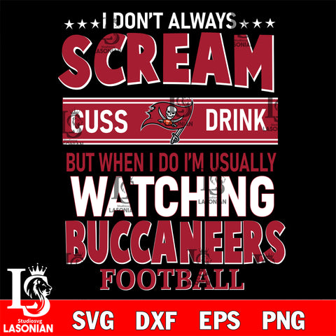 I don't always scream cuss drink but when i do i'm usually watching Tampa Bay Buccaneers svg eps dxf png file, Digital Download , Instant Download