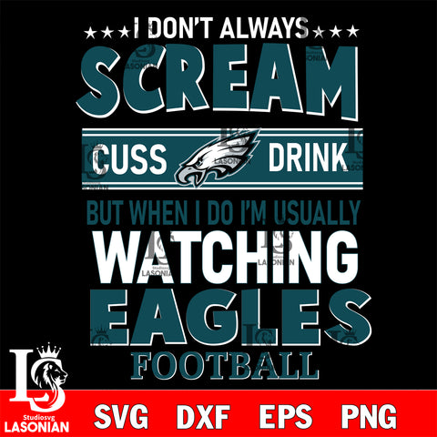 I don't always scream cuss drink but when i do i'm usually watching Philadelphia Eagles svg eps dxf png file, Digital Download , Instant Download