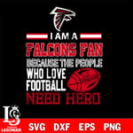 Atlanta Falcons fan because the people who love Football need hero SVG , NFL svg eps dxf png file, digital download , Instant Download