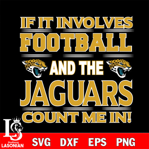 Nfl If It Involves Football And The Jacksonville Jaguars Count Me In SVG , NFL svg eps dxf png file, digital download , Instant Download