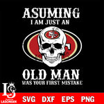 asuming i am just an old man was your first mistake San Francisco 49ers svg eps dxf png file, digital download , Instant Download