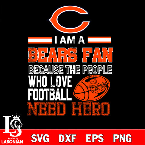 Chicago Bears fan because the people who love Football need hero SVG , NFL svg eps dxf png file, digital download , Instant Download