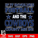 Nfl If It Involves Football And The Dallas Cowboys Count Me In SVG , NFL svg eps dxf png file, digital download , Instant Download